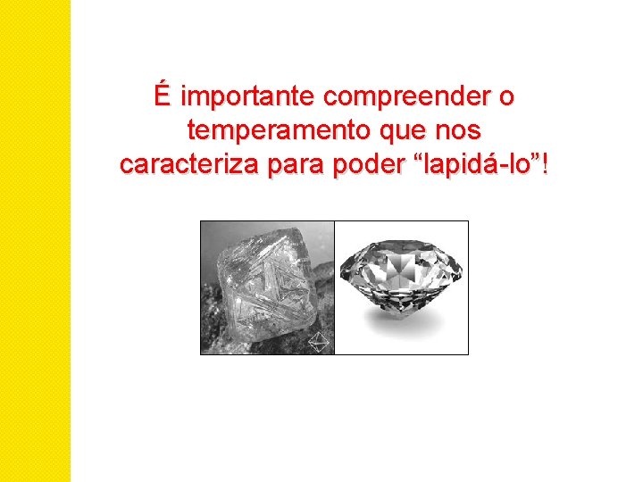 É importante compreender o temperamento que nos caracteriza para poder “lapidá-lo”! 