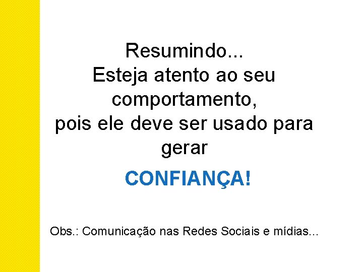 Resumindo. . . Esteja atento ao seu comportamento, pois ele deve ser usado para