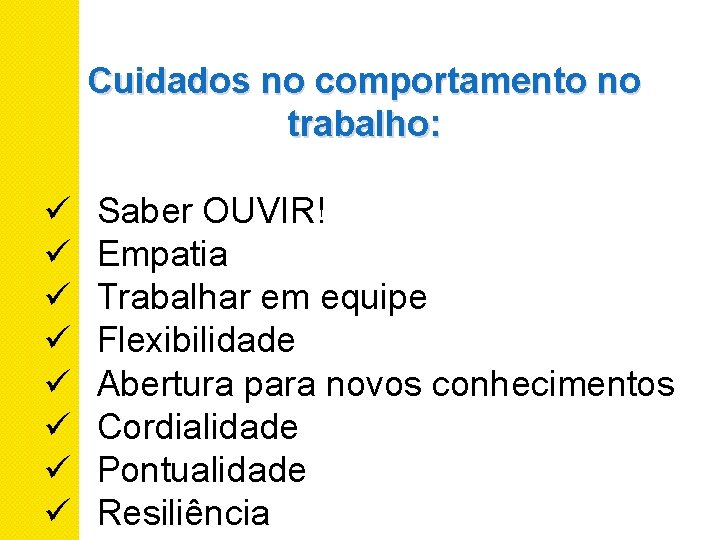 Cuidados no comportamento no trabalho: ü ü ü ü Saber OUVIR! Empatia Trabalhar em