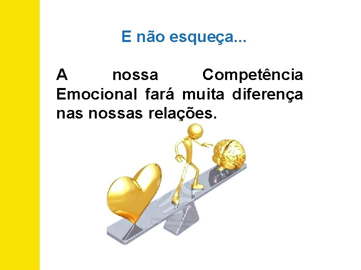 E não esqueça. . . A nossa Competência Emocional fará muita diferença nas nossas