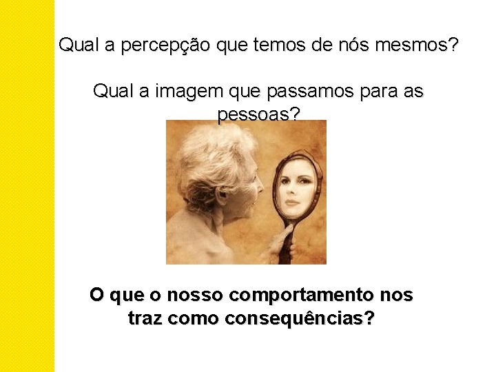 Qual a percepção que temos de nós mesmos? Qual a imagem que passamos para