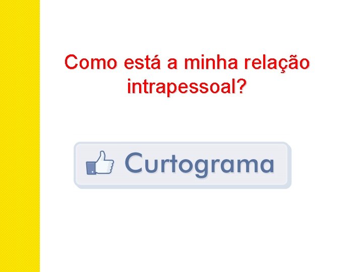 Como está a minha relação intrapessoal? 