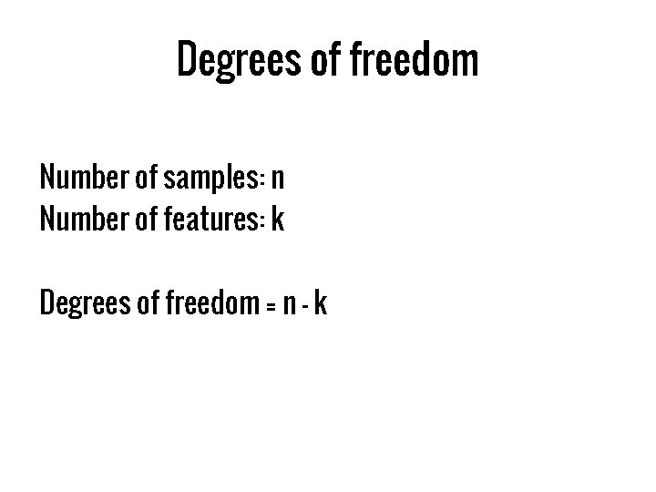 Degrees of freedom Number of samples: n Number of features: k Degrees of freedom