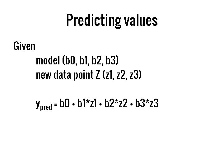 Predicting values Given model (b 0, b 1, b 2, b 3) new data