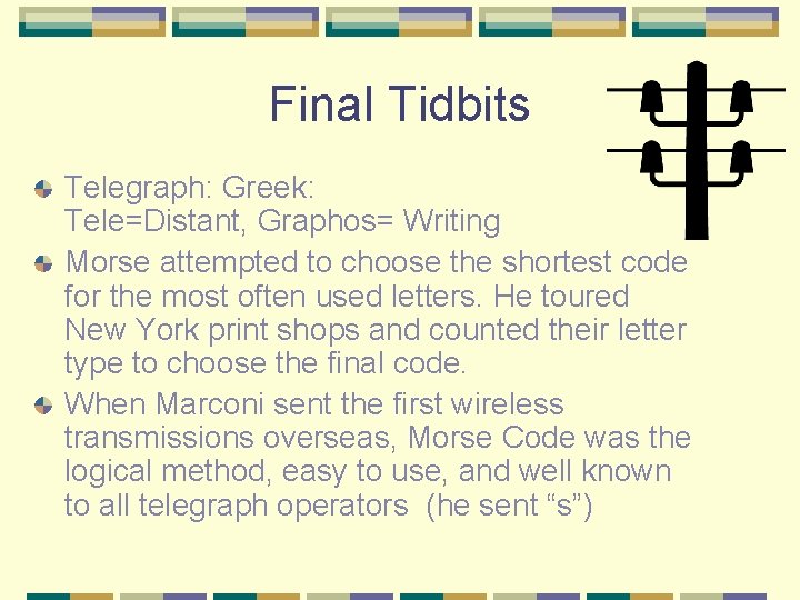 Final Tidbits Telegraph: Greek: Tele=Distant, Graphos= Writing Morse attempted to choose the shortest code