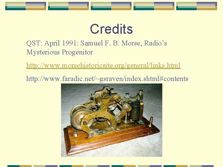 Credits QST: April 1991: Samuel F. B. Morse, Radio’s Mysterious Progenitor http: //www. morsehistoricsite.