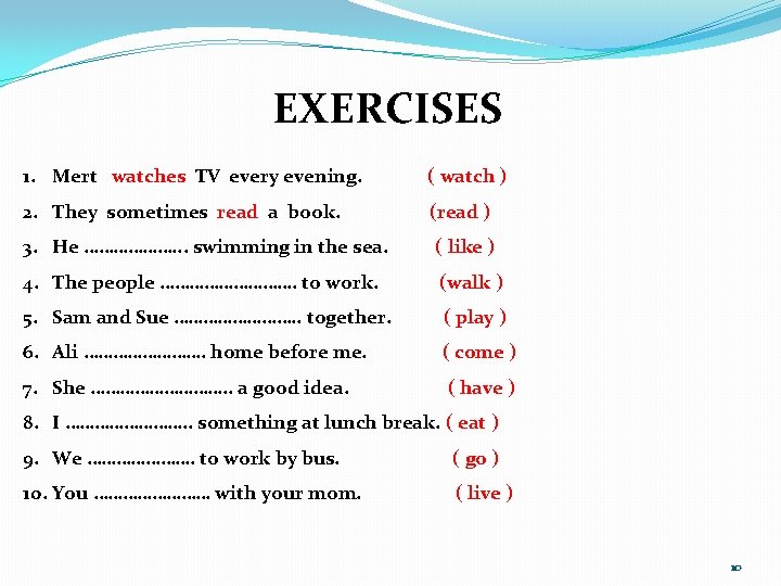EXERCISES 1. Mert watches TV every evening. ( watch ) 2. They sometimes read