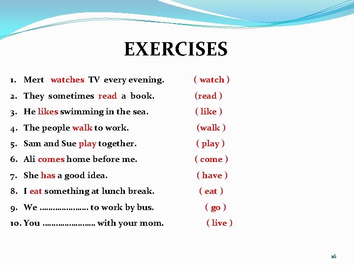 EXERCISES 1. Mert watches TV every evening. ( watch ) 2. They sometimes read