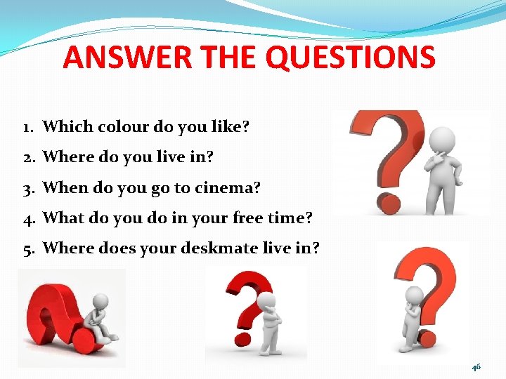 ANSWER THE QUESTIONS 1. Which colour do you like? 2. Where do you live