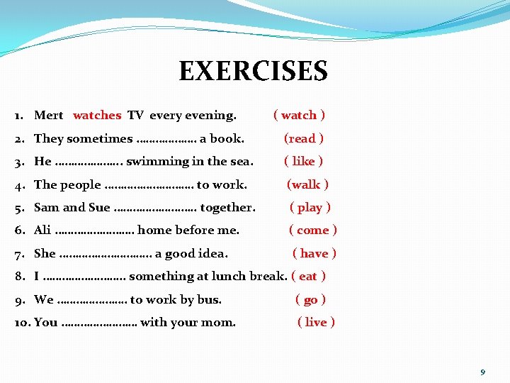 EXERCISES 1. Mert watches TV every evening. ( watch ) 2. They sometimes ……………….