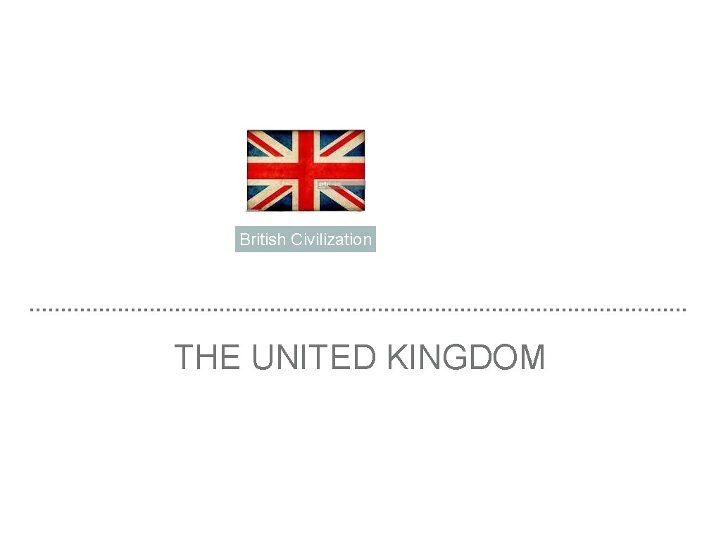 British Civilization THE UNITED KINGDOM 