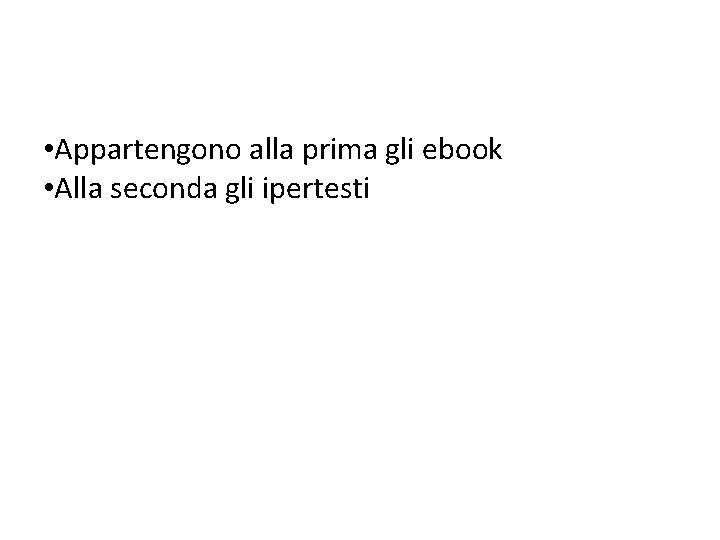  • Appartengono alla prima gli ebook • Alla seconda gli ipertesti 