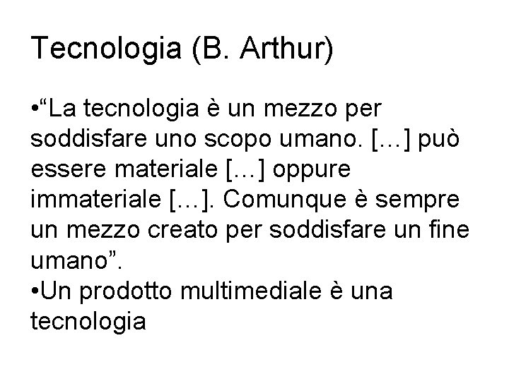 Tecnologia (B. Arthur) • “La tecnologia è un mezzo per soddisfare uno scopo umano.