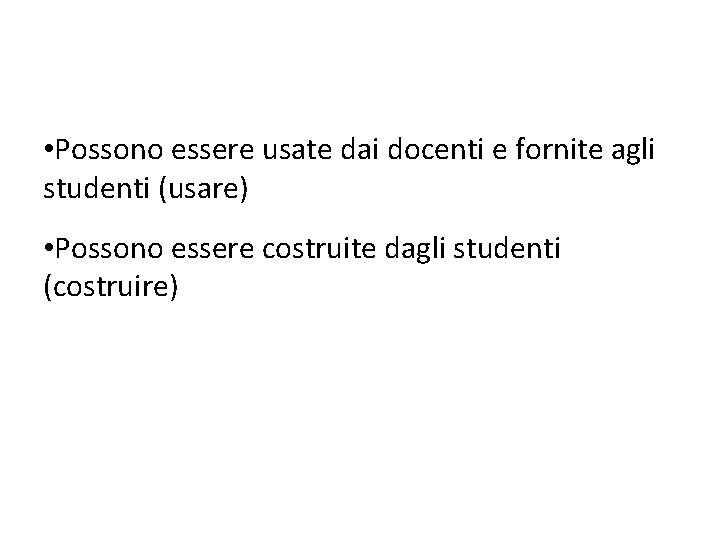  • Possono essere usate dai docenti e fornite agli studenti (usare) • Possono