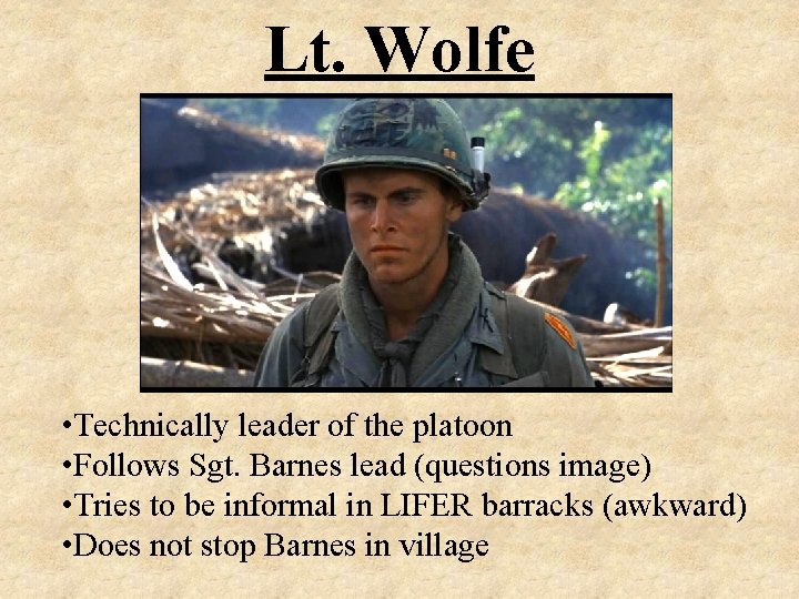 Lt. Wolfe • Technically leader of the platoon • Follows Sgt. Barnes lead (questions