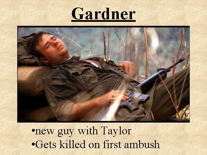 Gardner • new guy with Taylor • Gets killed on first ambush 