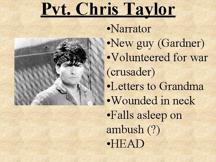 Pvt. Chris Taylor • Narrator • New guy (Gardner) • Volunteered for war (crusader)