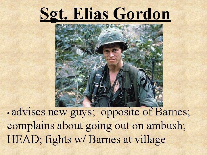 Sgt. Elias Gordon advises new guys; opposite of Barnes; complains about going out on