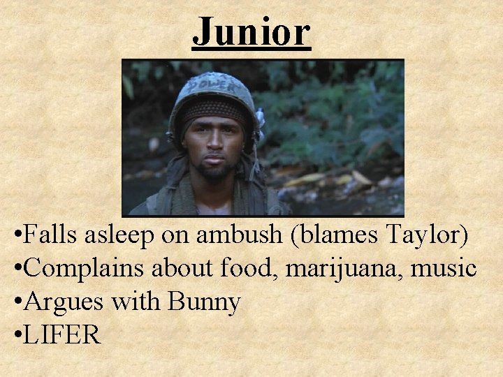 Junior • Falls asleep on ambush (blames Taylor) • Complains about food, marijuana, music