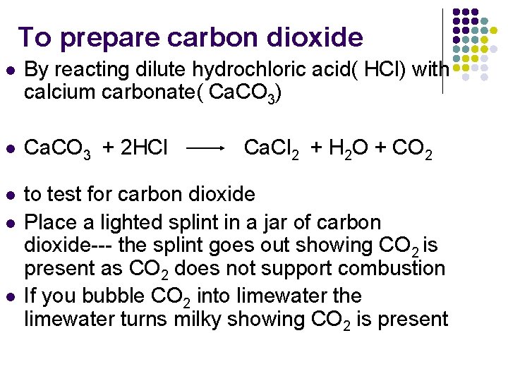 To prepare carbon dioxide l By reacting dilute hydrochloric acid( HCl) with calcium carbonate(