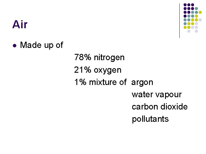 Air l Made up of 78% nitrogen 21% oxygen 1% mixture of argon water