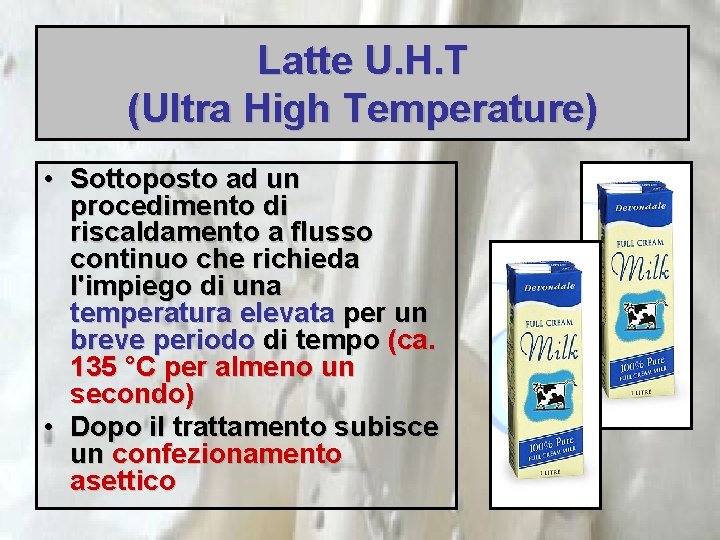 Latte U. H. T (Ultra High Temperature) • Sottoposto ad un procedimento di riscaldamento