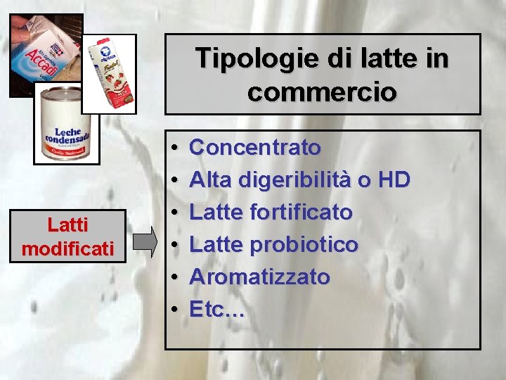 Tipologie di latte in commercio Latti modificati • • • Concentrato Alta digeribilità o