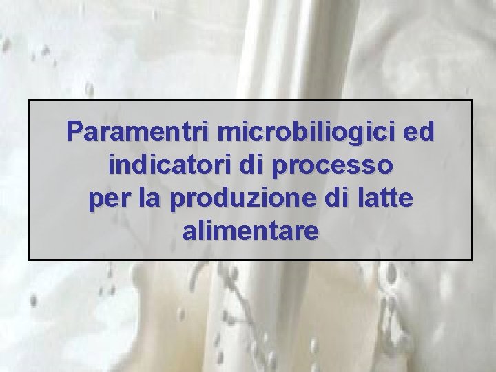 Paramentri microbiliogici ed indicatori di processo per la produzione di latte alimentare 