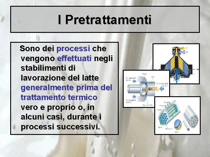 I Pretrattamenti Sono dei processi che vengono effettuati negli stabilimenti di lavorazione del latte