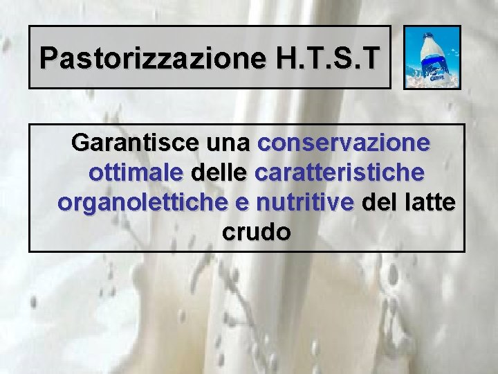 Pastorizzazione H. T. S. T Garantisce una conservazione ottimale delle caratteristiche organolettiche e nutritive