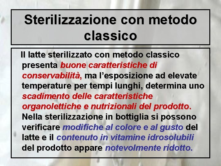 Sterilizzazione con metodo classico Il latte sterilizzato con metodo classico presenta buone caratteristiche di