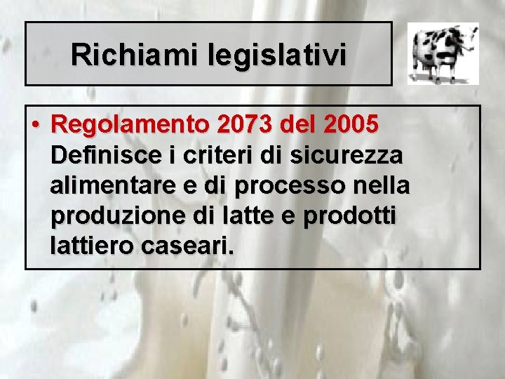 Richiami legislativi • Regolamento 2073 del 2005 Definisce i criteri di sicurezza alimentare e