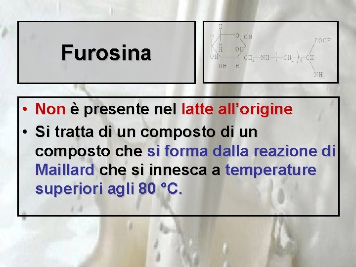 Furosina • Non è presente nel latte all’origine • Si tratta di un composto
