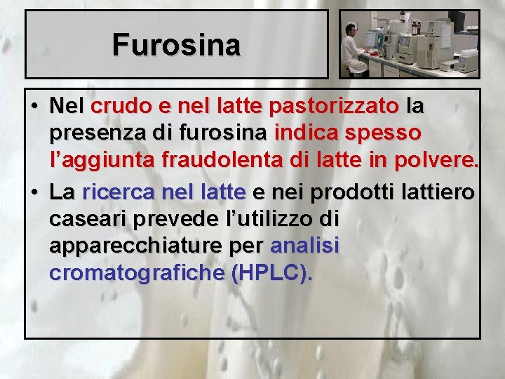 Furosina • Nel crudo e nel latte pastorizzato la presenza di furosina indica spesso