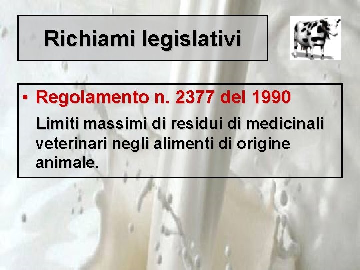 Richiami legislativi • Regolamento n. 2377 del 1990 Limiti massimi di residui di medicinali