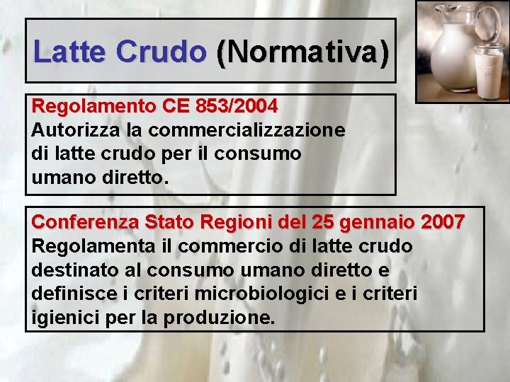 Latte Crudo (Normativa) Regolamento CE 853/2004 Autorizza la commercializzazione di latte crudo per il