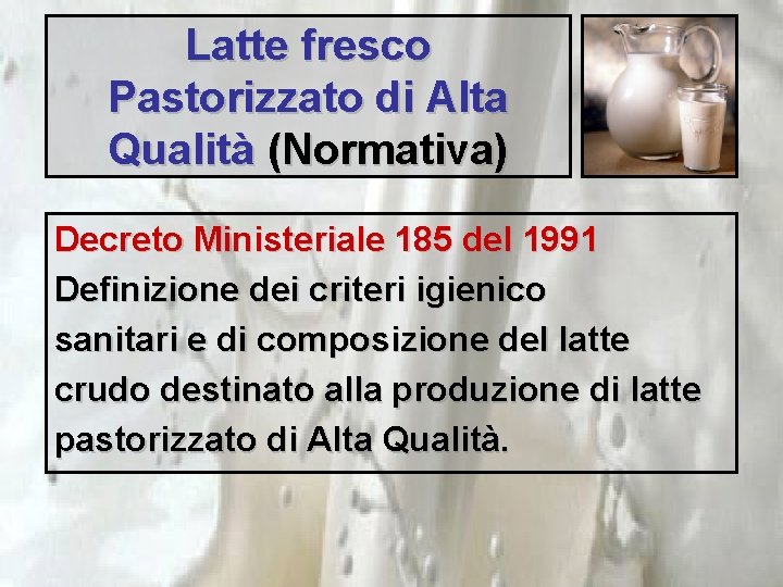 Latte fresco Pastorizzato di Alta Qualità (Normativa) Decreto Ministeriale 185 del 1991 Definizione dei