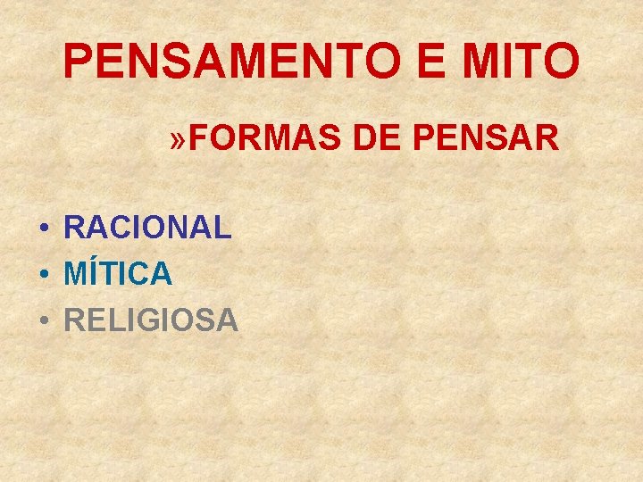 PENSAMENTO E MITO » FORMAS DE PENSAR • RACIONAL • MÍTICA • RELIGIOSA 