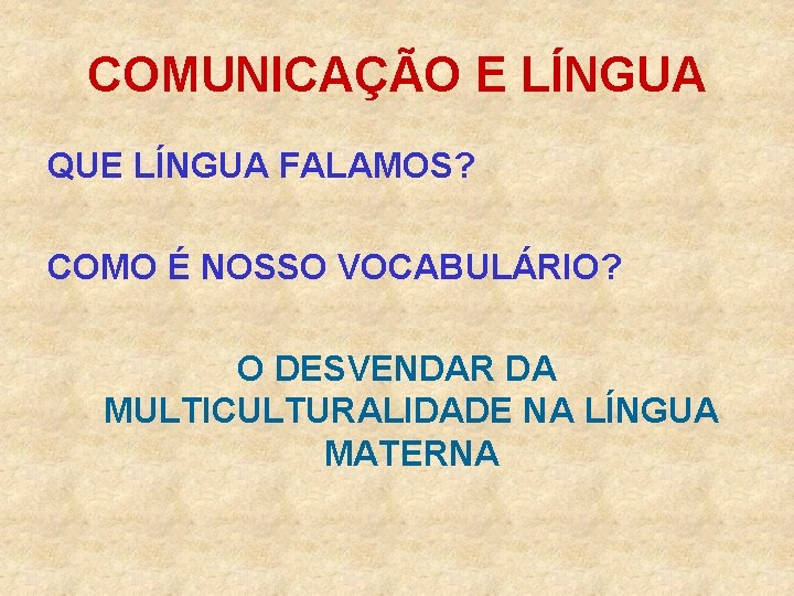 COMUNICAÇÃO E LÍNGUA QUE LÍNGUA FALAMOS? COMO É NOSSO VOCABULÁRIO? O DESVENDAR DA MULTICULTURALIDADE