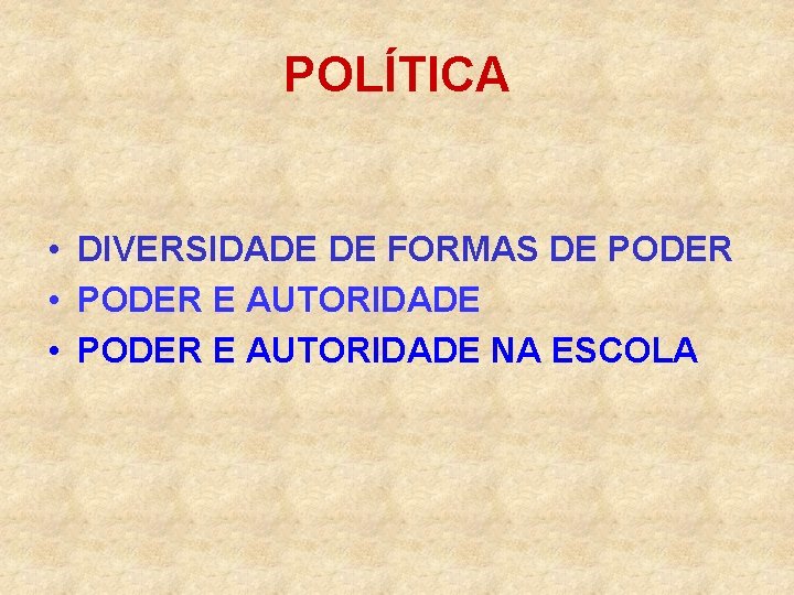 POLÍTICA • DIVERSIDADE DE FORMAS DE PODER • PODER E AUTORIDADE NA ESCOLA 