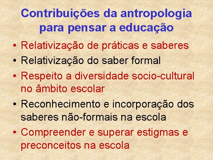 Contribuições da antropologia para pensar a educação • Relativização de práticas e saberes •