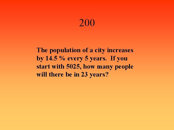 200 The population of a city increases by 14. 5 % every 5 years.