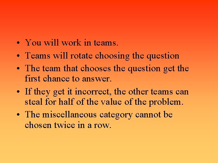  • You will work in teams. • Teams will rotate choosing the question