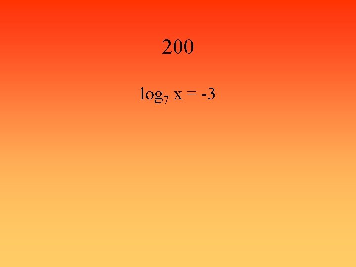 200 log 7 x = -3 