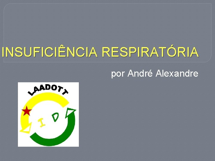 INSUFICIÊNCIA RESPIRATÓRIA por André Alexandre 