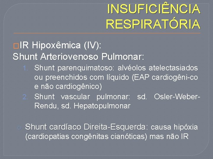 INSUFICIÊNCIA RESPIRATÓRIA �IR Hipoxêmica (IV): Shunt Arteriovenoso Pulmonar: 1. Shunt parenquimatoso: alvéolos atelectasiados ou