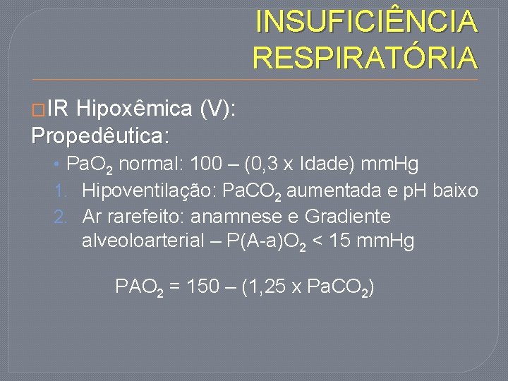 INSUFICIÊNCIA RESPIRATÓRIA �IR Hipoxêmica (V): Propedêutica: • Pa. O 2 normal: 100 – (0,