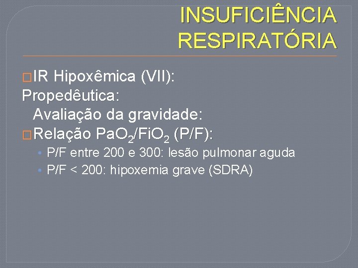 INSUFICIÊNCIA RESPIRATÓRIA �IR Hipoxêmica (VII): Propedêutica: Avaliação da gravidade: �Relação Pa. O 2/Fi. O