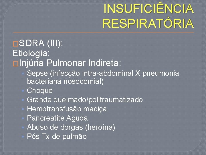 INSUFICIÊNCIA RESPIRATÓRIA �SDRA (III): Etiologia: �Injúria Pulmonar Indireta: • Sepse (infecção intra-abdominal X pneumonia