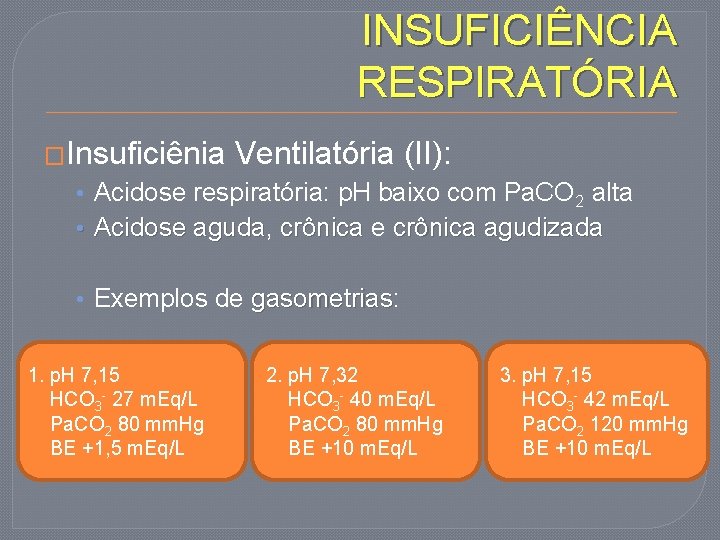 INSUFICIÊNCIA RESPIRATÓRIA �Insuficiênia Ventilatória (II): • Acidose respiratória: p. H baixo com Pa. CO